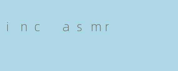 inc asmr